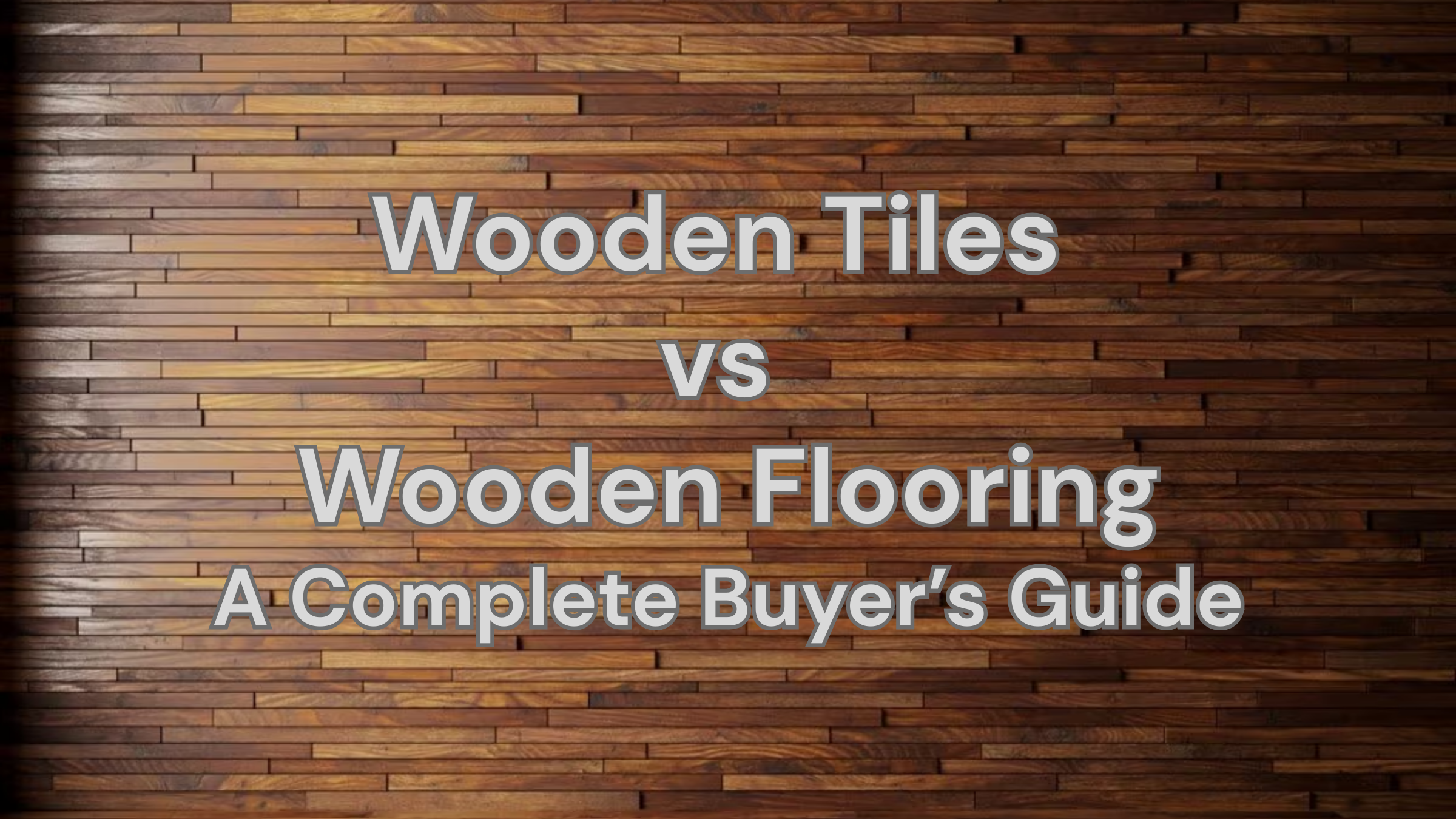 Wooden Tiles vs Wooden Flooring: A Complete Buyer’s Guide